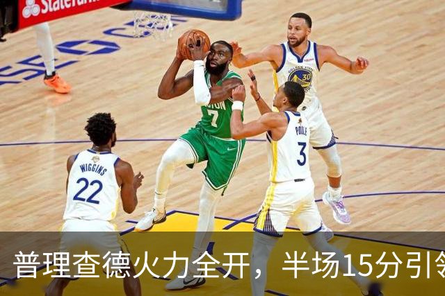 普理查德火力全开，半场15分引领凯尔特人